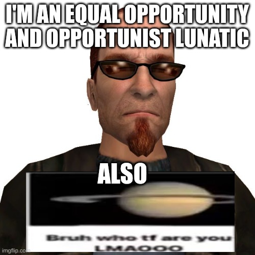 Postal Dude | I'M AN EQUAL OPPORTUNITY AND OPPORTUNIST LUNATIC ALSO | image tagged in postal dude | made w/ Imgflip meme maker