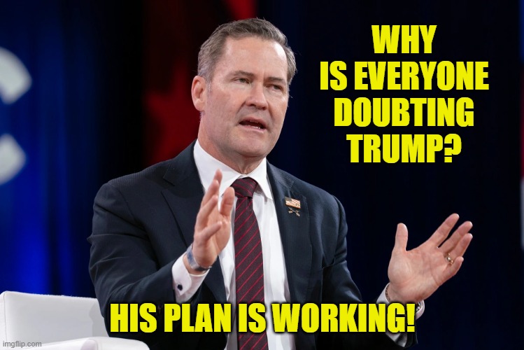 WHY IS EVERYONE DOUBTING TRUMP? HIS PLAN IS WORKING! | made w/ Imgflip meme maker