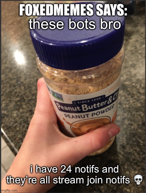 foxedmemes template | these bots bro; i have 24 notifs and they’re all stream join notifs 💀 | image tagged in foxedmemes template | made w/ Imgflip meme maker