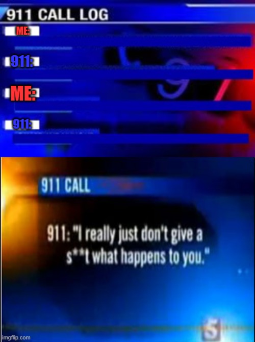 911 Call Log | ME:; 911:; ME:; 911: | image tagged in funny,calling 911,that ending thou,they had us in the first half | made w/ Imgflip meme maker