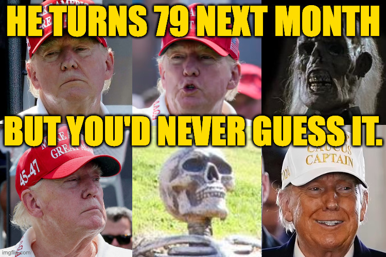 The gift of eternal youth. | HE TURNS 79 NEXT MONTH; BUT YOU'D NEVER GUESS IT. | image tagged in memes,old man trump | made w/ Imgflip meme maker