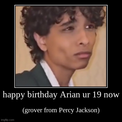 happy birthday Arian ur 19 now | (grover from Percy Jackson) | image tagged in funny,demotivationals | made w/ Imgflip demotivational maker