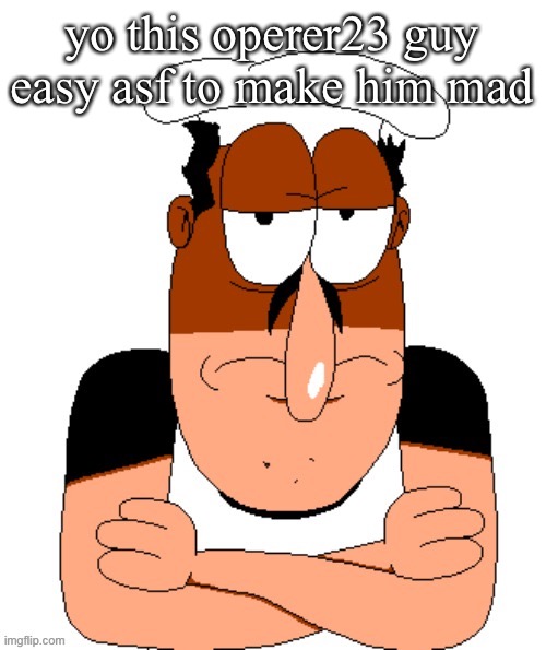 free peppino reactor image | yo this operer23 guy easy asf to make him mad | image tagged in free peppino reactor image | made w/ Imgflip meme maker