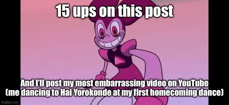 And I also requested the song as well. | 15 ups on this post; And I’ll post my most embarrassing video on YouTube (me dancing to Hai Yorokonde at my first homecoming dance) | image tagged in event template | made w/ Imgflip meme maker