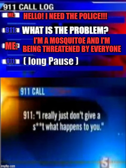 911 call, i'm a Mosquitoe | I'M A MOSQUITOE AND I'M BEING THREATENED BY EVERYONE | image tagged in mosquitoes,calling 911 | made w/ Imgflip meme maker