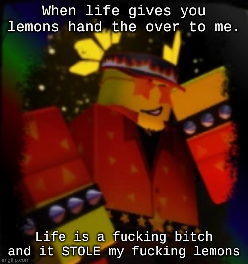 Milestone Elliot | When life gives you lemons hand the over to me. Life is a fucking bitch and it STOLE my fucking lemons | image tagged in milestone elliot | made w/ Imgflip meme maker