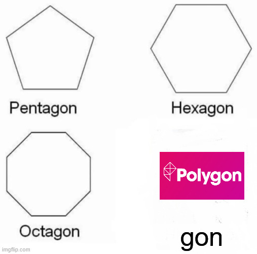 Poly gone | gon | image tagged in memes,pentagon hexagon octagon | made w/ Imgflip meme maker