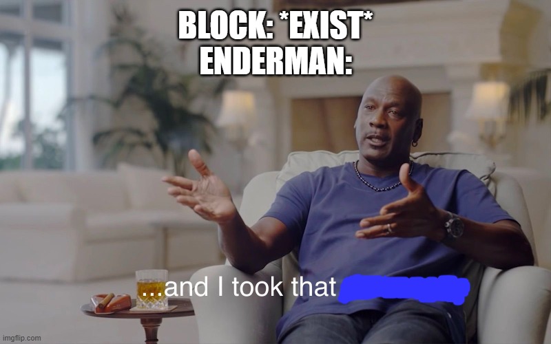 enderman | BLOCK: *EXIST*
ENDERMAN: | image tagged in and i took that personally,minecraft,enderman | made w/ Imgflip meme maker