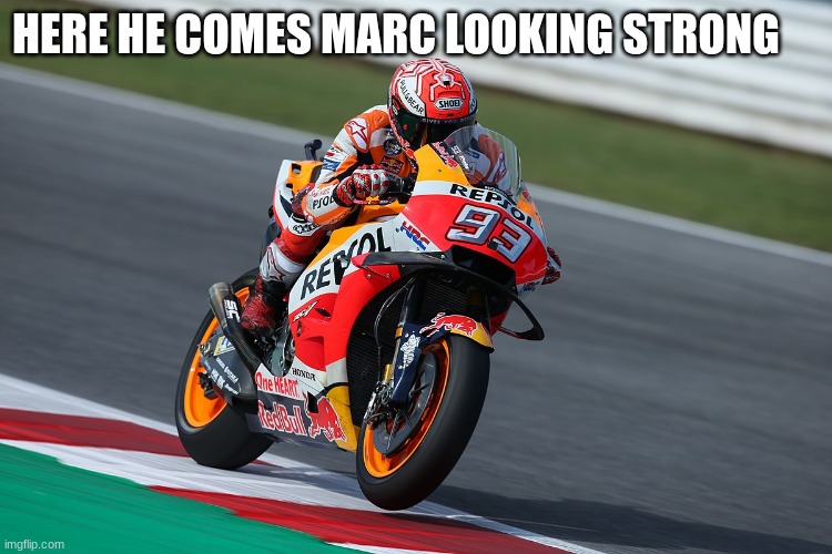 marc marquez | HERE HE COMES MARC LOOKING STRONG | image tagged in marc marquez | made w/ Imgflip meme maker