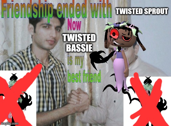 Sorry, Sprout fans. | TWISTED SPROUT; TWISTED BASSIE | image tagged in friendship ended with x now y is my best friend,dandy's world | made w/ Imgflip meme maker
