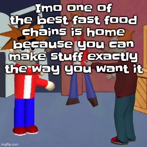 I don't know | Imo one of the best fast food chains is home because you can make stuff exactly the way you want it | image tagged in i don't know | made w/ Imgflip meme maker