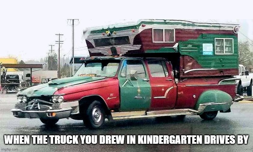 When the truck you drew in Kindergarten drives by | WHEN THE TRUCK YOU DREW IN KINDERGARTEN DRIVES BY | image tagged in school,truck | made w/ Imgflip meme maker
