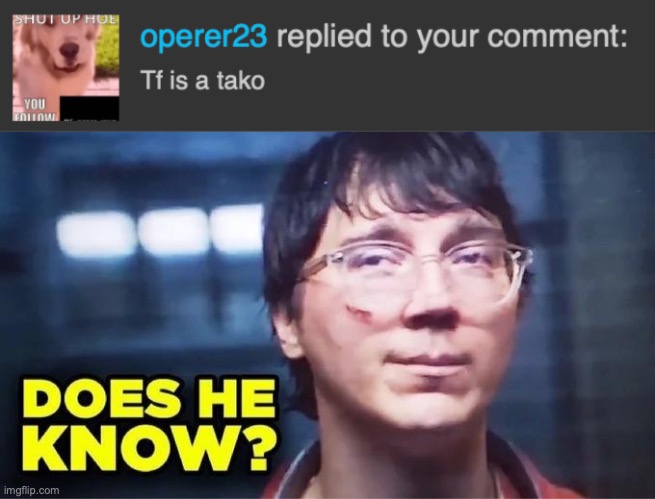image tagged in does he know | made w/ Imgflip meme maker
