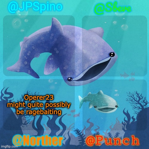 Like, look at his replies, all he does is using the same two lame ass reaction images | Operer23 might quite possibly be ragebaiting | image tagged in spino sbeve norther punch shared temp | made w/ Imgflip meme maker