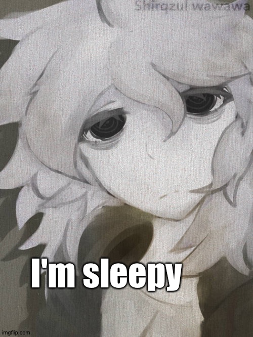 Aaa | I'm sleepy | image tagged in nagito | made w/ Imgflip meme maker