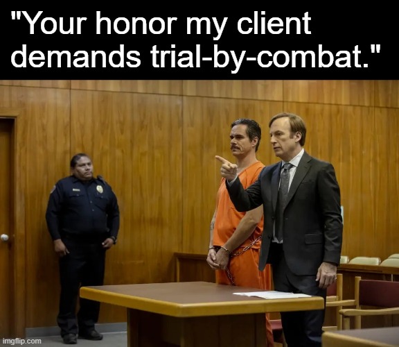 “Your Honor, My Client ___” | "Your honor my client demands trial-by-combat." | image tagged in your honor my client ___ | made w/ Imgflip meme maker