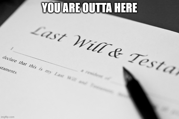 Last Will | YOU ARE OUTTA HERE | image tagged in last will | made w/ Imgflip meme maker