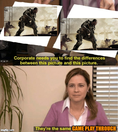 They’re the same thing | GAME PLAY THROUGH | image tagged in they re the same thing | made w/ Imgflip meme maker