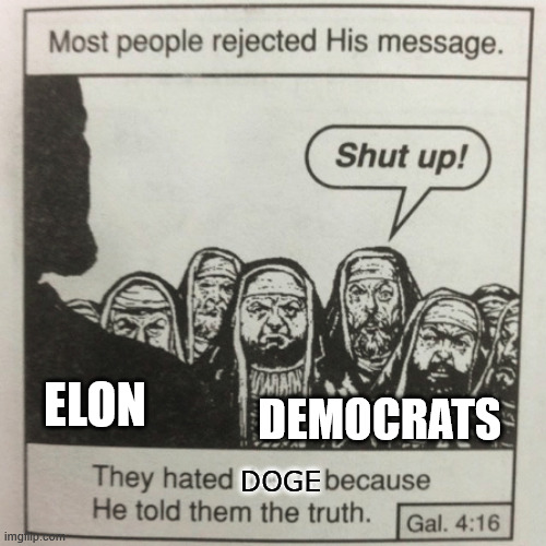 They hated jesus because he told them the truth | ELON; DEMOCRATS; DOGE | image tagged in they hated jesus because he told them the truth | made w/ Imgflip meme maker