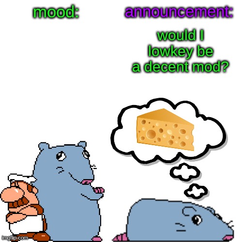 street rat announcement V2 | would I lowkey be a decent mod? | image tagged in street rat announcement v2 | made w/ Imgflip meme maker