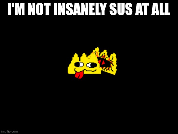 I'M NOT INSANELY SUS AT ALL | made w/ Imgflip meme maker