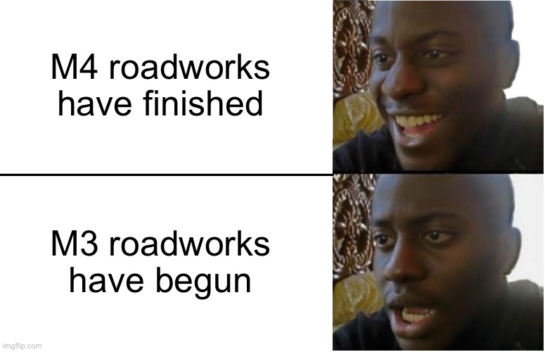 Disappointed Black Guy | M4 roadworks have finished; M3 roadworks have begun | image tagged in disappointed black guy | made w/ Imgflip meme maker