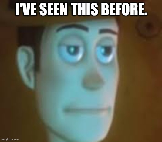 disappointed woody | I'VE SEEN THIS BEFORE. | image tagged in disappointed woody | made w/ Imgflip meme maker