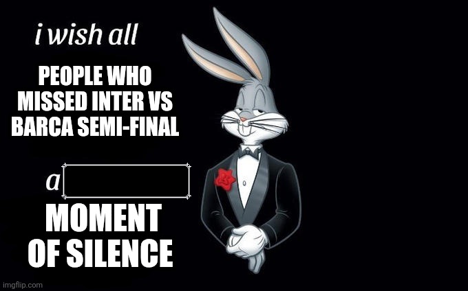 I wish all x a very y | PEOPLE WHO MISSED INTER VS BARCA SEMI-FINAL; MOMENT OF SILENCE | image tagged in i wish all x a very y | made w/ Imgflip meme maker