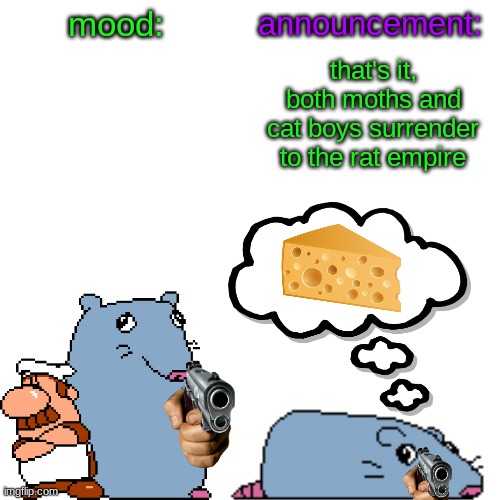 street rat announcement V2 | that's it, both moths and cat boys surrender to the rat empire | image tagged in street rat announcement v2 | made w/ Imgflip meme maker