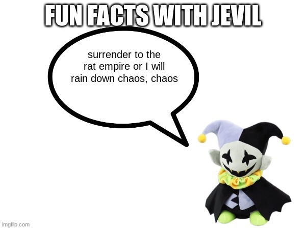 Fun facts with jevil | surrender to the rat empire or I will rain down chaos, chaos | image tagged in fun facts with jevil | made w/ Imgflip meme maker