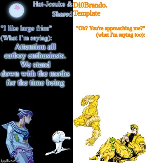 . | Attention all catboy enthusiasts. We stand down with the moths for the time being | image tagged in dio hat | made w/ Imgflip meme maker