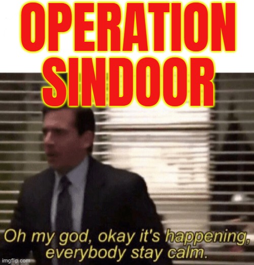 Operation Sindoor | OPERATION
SINDOOR | image tagged in oh my god it s happening | made w/ Imgflip meme maker