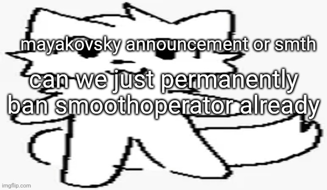 mayakovsky announcement | can we just permanently ban smoothoperator already | image tagged in mayakovsky announcement | made w/ Imgflip meme maker