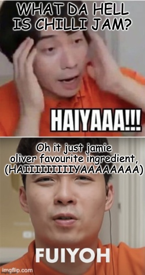 Uncle roger being roger | WHAT DA HELL IS CHILLI JAM? Oh it just jamie oliver favourite ingredient, (HAIIIIIIIIIYAAAAAAAA) | image tagged in uncle roger | made w/ Imgflip meme maker