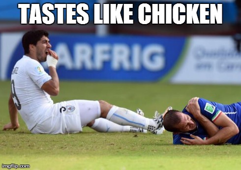 TASTES LIKE CHICKEN | image tagged in suarez bites,soccer | made w/ Imgflip meme maker