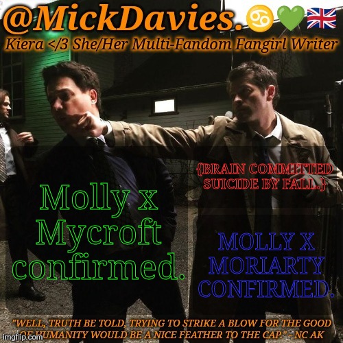 Still Can't Figure The Text Out....... :( | {BRAIN COMMITTED
SUICIDE BY FALL.}; Molly x
Mycroft
confirmed. MOLLY X
MORIARTY
CONFIRMED. | image tagged in mickdavies devil's bargain,sherlock,bbc,confirmed,brain dead,oh my god okay it's happening everybody stay calm | made w/ Imgflip meme maker