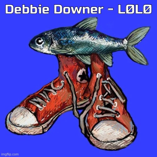 Swag | Debbie Downer - LØLØ | image tagged in swag | made w/ Imgflip meme maker