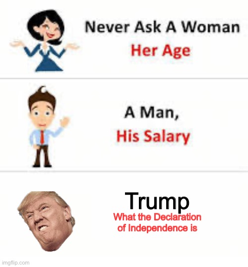 A symbol of….respect | Trump; What the Declaration of Independence is | image tagged in never ask a woman her age,donald trump the clown,dumptrump | made w/ Imgflip meme maker