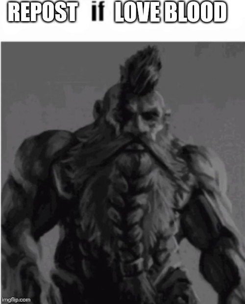 Repost if hate selves (dwarf version) | LOVE BLOOD; REPOST | image tagged in repost if hate selves dwarf version | made w/ Imgflip meme maker