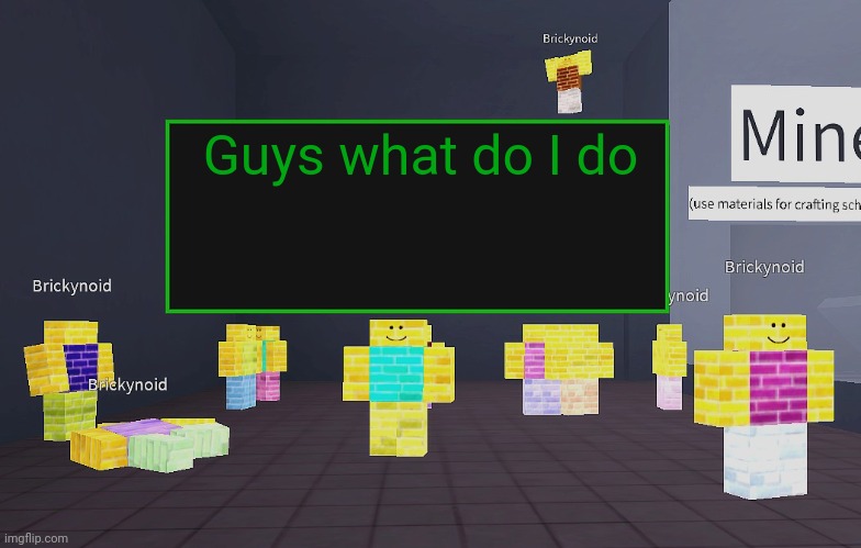 Brickynoid announcement template | Guys what do I do | image tagged in brickynoid announcement template | made w/ Imgflip meme maker