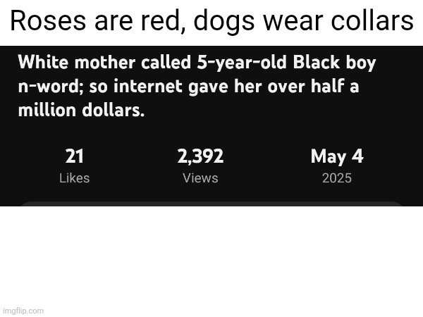 Nah | Roses are red, dogs wear collars | image tagged in memes,funny,racist,n word,roses are red | made w/ Imgflip meme maker