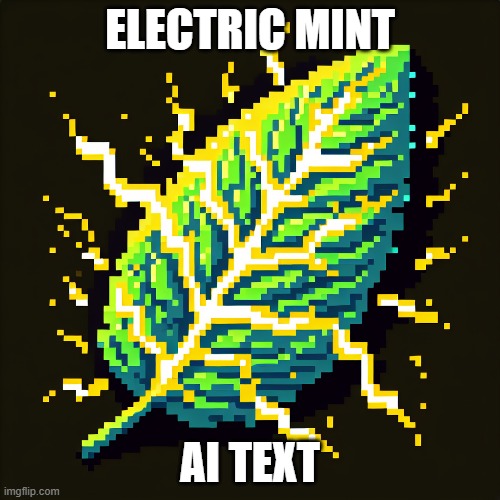 AI be like: | ELECTRIC MINT; AI TEXT | image tagged in electric mint,ai,ai image,ai is stupid,you liar,memes | made w/ Imgflip meme maker