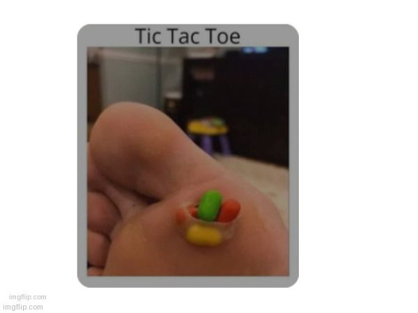 excellent storage | image tagged in gross,cursed,tic tac toe | made w/ Imgflip meme maker