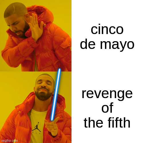 "Juan, i have the high ground!"... nah, doesnt have the same ring to it. | cinco de mayo; revenge of the fifth | image tagged in memes,drake hotline bling,star wars | made w/ Imgflip meme maker