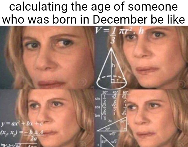 Math lady/Confused lady | calculating the age of someone who was born in December be like | image tagged in math lady/confused lady | made w/ Imgflip meme maker