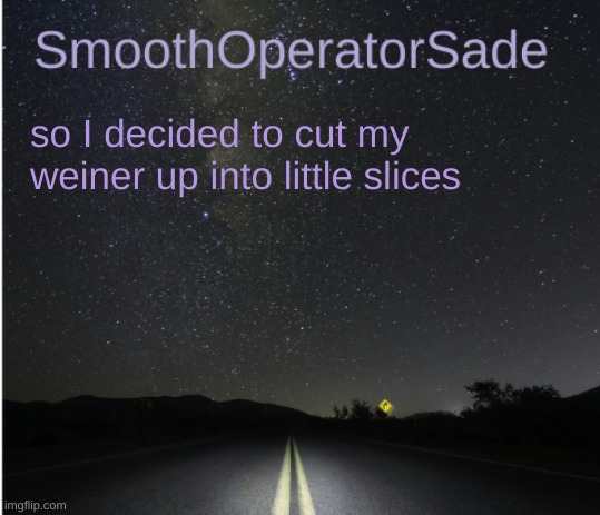 SmoothSade | so I decided to cut my weiner up into little slices | image tagged in smoothsade | made w/ Imgflip meme maker