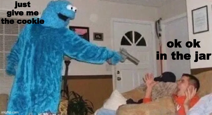 cote him | just give me the cookie; ok ok in the jar | image tagged in cookie gunner,funny,yes,no,way god | made w/ Imgflip meme maker