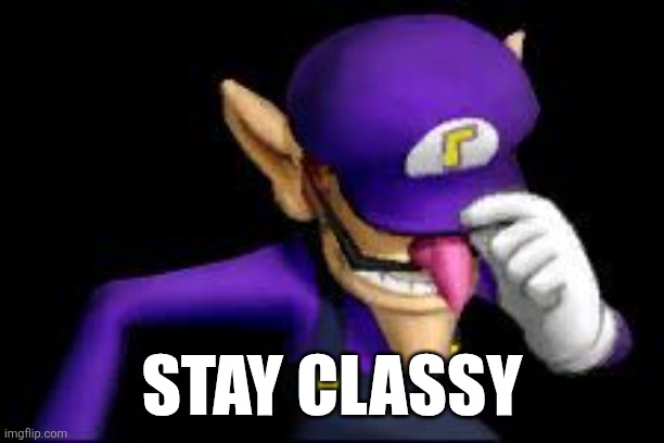 Waluigi sad | STAY CLASSY | image tagged in waluigi sad | made w/ Imgflip meme maker