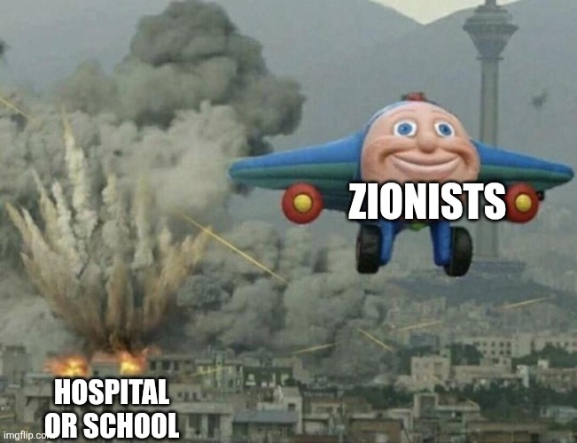Plane flying from explosions | HOSPITAL
OR SCHOOL ZIONISTS | image tagged in plane flying from explosions | made w/ Imgflip meme maker