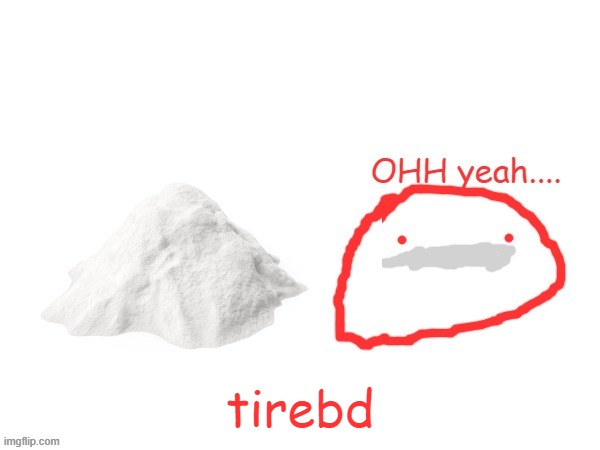 cocaina | tirebd | image tagged in cocaina | made w/ Imgflip meme maker